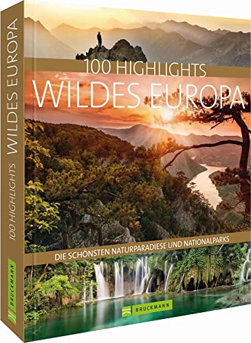 100 Highlights Wildes Europa: Die schönsten Naturparadiese und Nationalparks. Urlaub in faszinierenden Nationalparks. Unberührte Natur genießen. Eine Outdoor-Erfahrung der Extraklasse. von Bruckmann