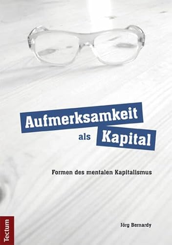 Aufmerksamkeit als Kapital: Formen des mentalen Kapitalismus von Tectum Verlag