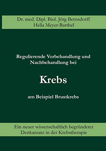 Regulierende Vorbehandlung und Nachbehandlung bei Krebs am Beispiel Brustkrebs. Ein neuer wissenschaftlich begründeter Denkansatz in der Krebstherapie Regulierende Vorbehandlung und Nachbehandlung bei Krebs am Beispiel Brustkrebs. Ein neuer wissenschaftlich begründeter Denkansatz in der Krebstherapie