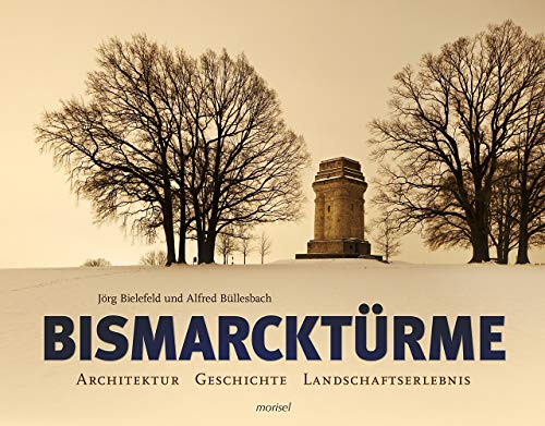 Bismarcktürme: Architektur, Geschichte, Landschaftserlebnis Bismarcktürme: Architektur, Geschichte, Landschaftserlebnis von morisel Verlag GmbH