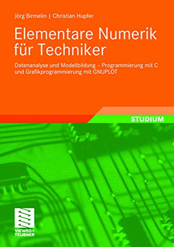 Elementare Numerik für Techniker: Datenanalyse und Modellbildung - Programmierung mit C und Grafikprogrammierung mit GNUPLOT (German Edition)