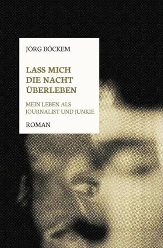 Lass mich die Nacht überleben: Mein Leben als Journalist und Junkie von epubli