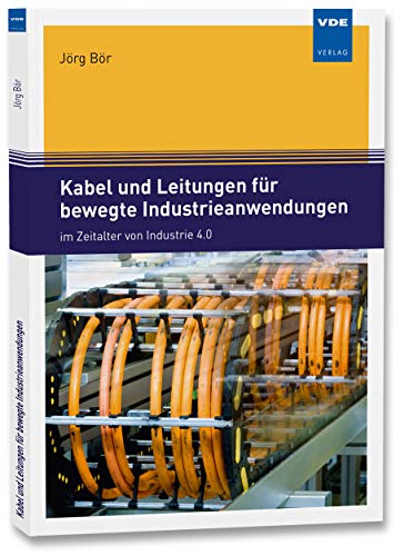 Kabel und Leitungen für bewegte Industrieanwendungen: im Zeitalter von Industrie 4.0 von Vde Verlag GmbH