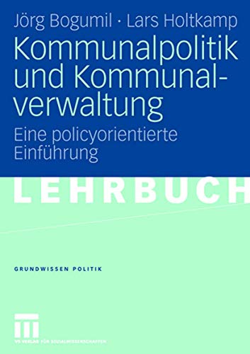 Kommunalpolitik und Kommunalverwaltung: Eine policyorientierte Einführung (Grundwissen Politik, Band 42) von VS Verlag für Sozialwissenschaften