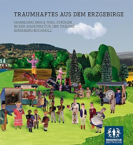 Traumhaftes aus dem Erzgebirge: Sammlung Erika Pohl-Ströher in der Manufaktur der Träume Annaberg-Buchholz von Verlag der Kunst Dresden