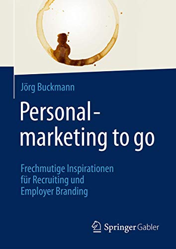 Personalmarketing to go: Frechmutige Inspirationen für Recruiting und Employer Branding von Springer Gabler