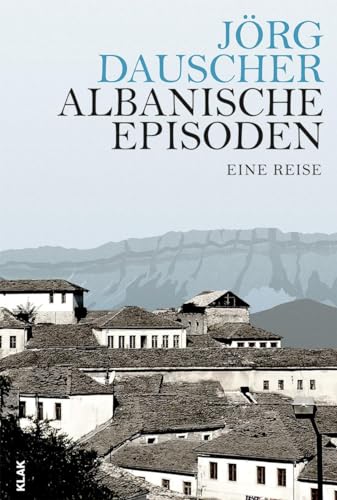Albanische Episoden: Eine Reise von KLAK Verlag