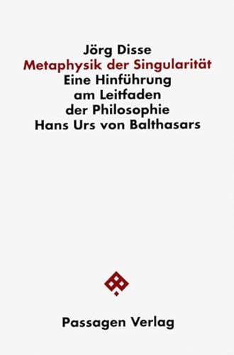 Metaphysik der Singularität. Eine Hinführung am Leitfaden der Philosophie Hans Urs von Balthasars (Passagen Philosophische Theologie: Studien zu spekulativer Philosophie und Religion)