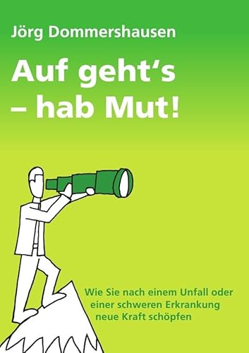Auf geht's - hab Mut!: Wie Sie nach einem Unfall oder einer schweren Erkrankung neue Kraft schöpfen