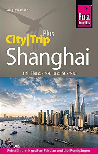 Reise Know-How Reiseführer Shanghai (CityTrip PLUS) mit Hangzhou und Suzhou: mit Stadtplan und kostenloser Web-App