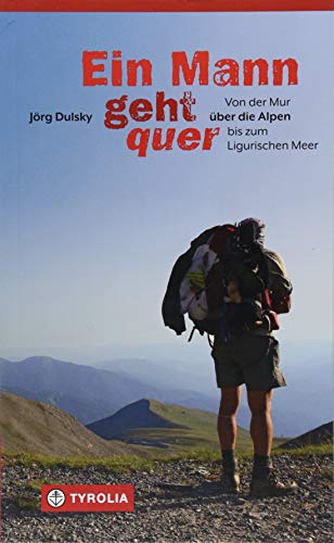 Ein Mann geht quer: Von der Mur über die Alpen bis zum Ligurischen Meer von Tyrolia Verlagsanstalt Gm