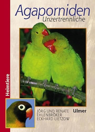 Agaporniden: Unzertrennliche (Heimtiere) von Ulmer Eugen Verlag