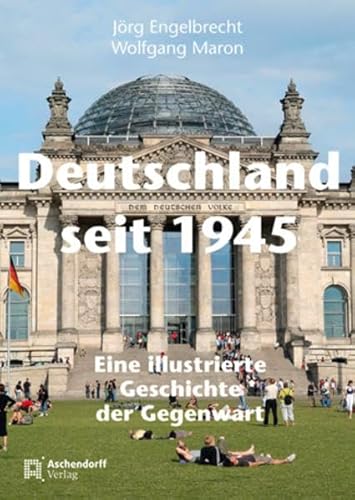 Deutschland seit 1945: Eine illustrierte Geschichte der Gegenwart