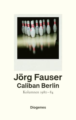 Caliban Berlin: Kolumnen 1980–1984 von Diogenes Verlag AG