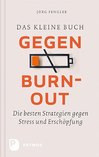 Das kleine Buch gegen Burnout: Die besten Strategien gegen Stress und Erschöpfung