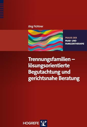 Trennungsfamilien – lösungsorientierte Begutachtung und gerichtsnahe Beratung: Praxis der Paar- und Familientherapie