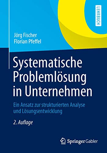 Systematische Problemlösung in Unternehmen: Ein Ansatz zur strukturierten Analyse und Lösungsentwicklung von Springer