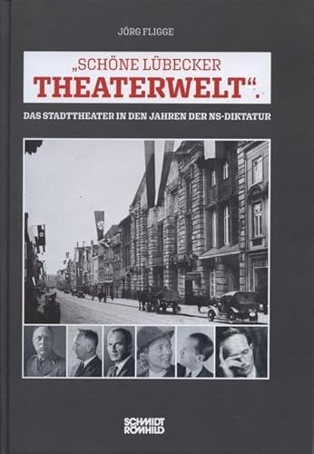 "Schöne Lübecker Theaterwelt": Das Stadttheater in den Jahren der NS-Diktatur von Schmidt-Römhild