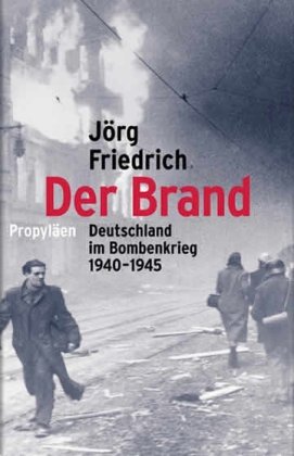Der Brand: Deutschland im Bombenkrieg 1940-1945 Der Brand: Deutschland im Bombenkrieg 1940-1945 von Propyläen Verlag