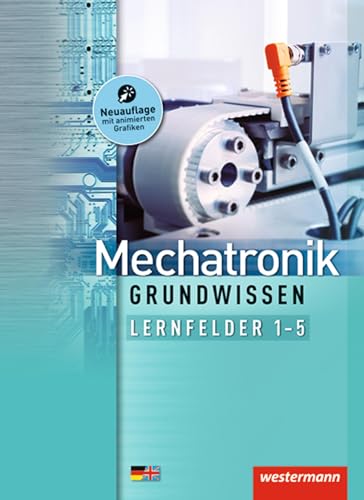 Mechatronik Grundwissen: Lernfelder 1-5: Schülerband, 2. Auflage, 2013 (Mechatronik nach Lernfeldern, Band 1): Lernfelder 1-5 Schulbuch. Mit deutsch-englischem Sachwortverzeichnis