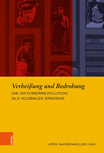 Verheißung und Bedrohung: Die Oktoberrevolution als globales Ereignis (Europäische Diktaturen und ihre Überwindung. Schriften der Stiftung Ettersberg, Band 25) von Böhlau Verlag Köln