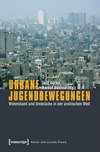 Jugendbewegungen: Städtischer Widerstand und Umbrüche in der arabischen Welt (Kultur und soziale Praxis) von Transcript Verlag