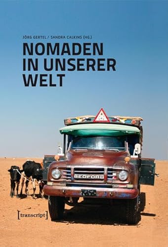 Nomaden in unserer Welt: Die Vorreiter der Globalisierung: Von Mobilität und Handel, Herrschaft und Widerstand (Global Studies) von transcript Verlag