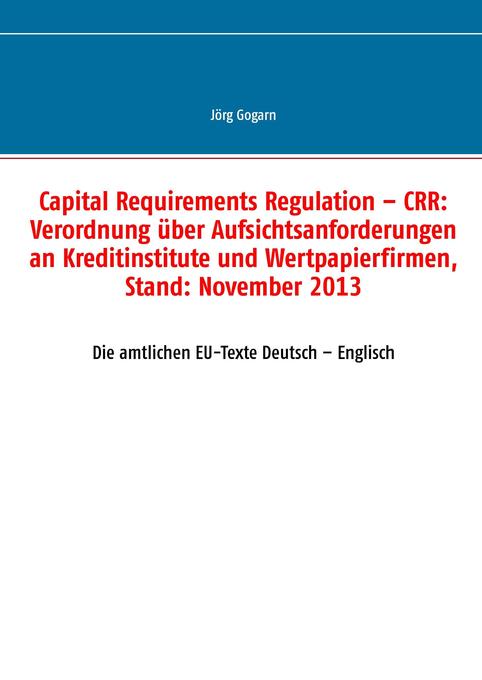 Capital Requirements Regulation - CRR: Verordnung über Aufsichtsanforderungen an Kreditinstitute und Wertpapierfirmen Stand: November 2013 von Books on Demand