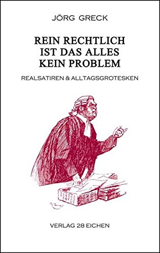 Rein rechtlich ist das alles kein Problem: Realsatiren & Alltagsgrotesken von Verlag 28 Eichen