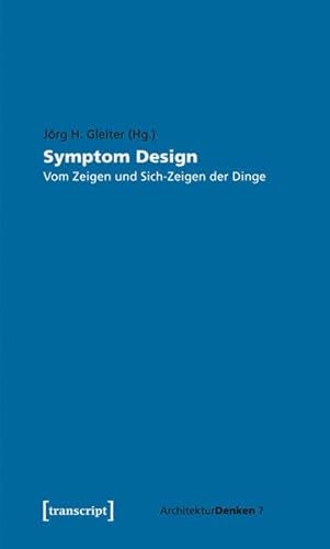 Symptom Design: Vom Zeigen und Sich-Zeigen der Dinge (ArchitekturDenken) von transcript Verlag