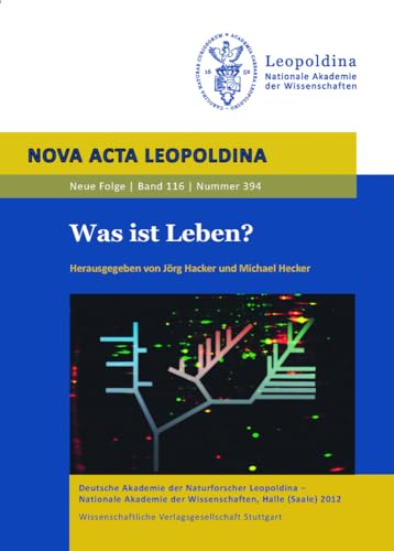 Was ist Leben? - Nova Acta Leopoldina Band 116, 394: Vorträge anlässlich der Jahresversammlung vom 23. bis 25. September 2011 zu Halle (Saale) (Nova Acta Leopoldina - Neue Folge) von Wissenschaftliche Verlagsgesellschaft Stuttgart
