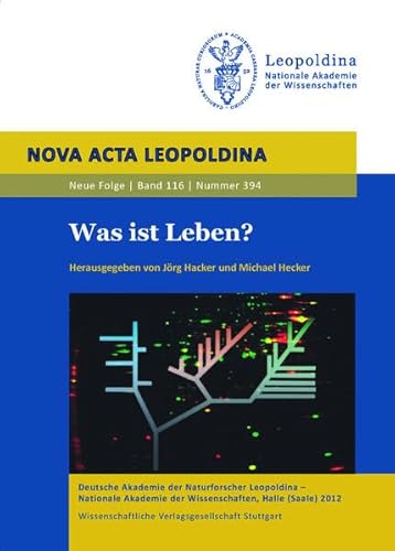 Was ist Leben? - Nova Acta Leopoldina Band 116, 394: Vorträge anlässlich der Jahresversammlung vom 23. bis 25. September 2011 zu Halle (Saale) (Nova Acta Leopoldina - Neue Folge)