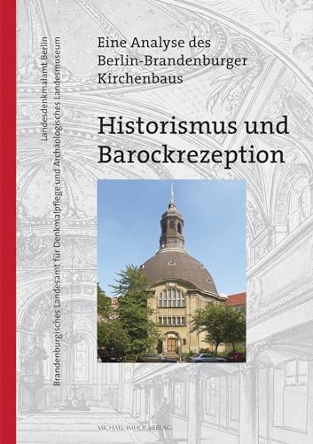 Historismus und Barockrezeption: Eine Analyse des Berlin-Brandenburger Kirchenbaus (Denkmalpflege in Berlin und Brandenburg) von Imhof, Petersberg