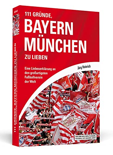 111 Gründe, Bayern München zu lieben: Eine Liebeserklärung an den großartigsten Fußballverein der Welt von Schwarzkopf + Schwarzkopf