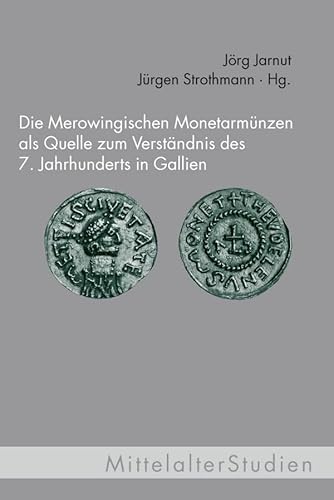 Die Merowingischen Monetarmünzen als Quelle zum Verständnis des 7. Jahrhunderts in Gallien. (MittelalterStudien) von WILHELM FINK VERLAG