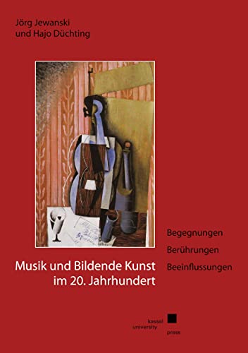 Musik und Bildende Kunst im 20. Jahrhundert: Begegnungen - Berührungen - Beeinflussungen von Universitt Kassel