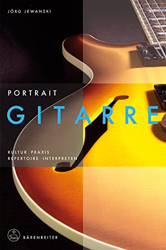 Portrait Gitarre: Kultur · Praxis · Repertoire · Interpreten (Instrumenten-Portraits) von Bärenreiter Verlag Kasseler Großauslieferung