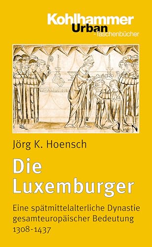 Die Luxemburger: Eine spätmittelalterliche Dynastie gesamteuropäischer Bedeutung 1308-1437 (Urban-Taschenbücher, 407, Band 407)