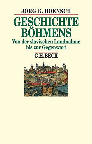 Geschichte Böhmens: Von der slavischen Landnahme bis zur Gegenwart (Beck's Historische Bibliothek)