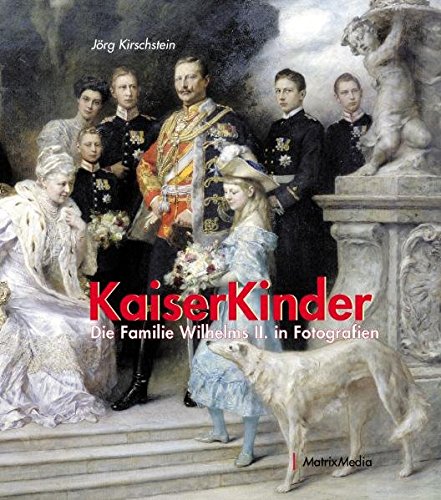 Kaiserkinder: Die Familie Wilhelms II. in Fotografien von MatrixMedia