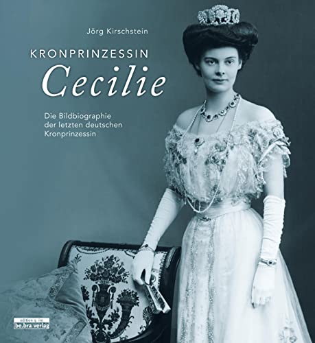 Kronprinzessin Cecilie: Die Bildbiographie der letzten deutschen Kronprinzessin von Bebra Verlag