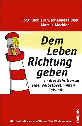 Dem Leben Richtung geben: In drei Schritten zu einer selbstbestimmten Zukunft