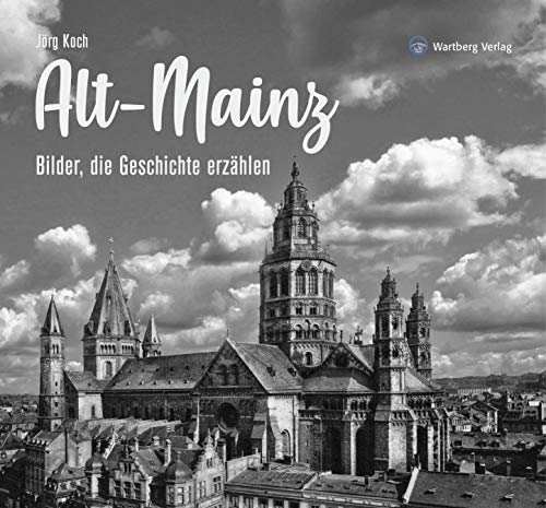 Alt-Mainz - Bilder die Geschichte erzählen (Historischer Bildband)