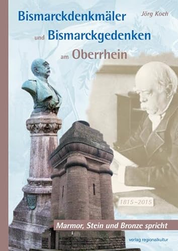 Bismarckdenkmäler und Bismarckgedenken am Oberrhein: Marmor, Stein und Bronze spricht
