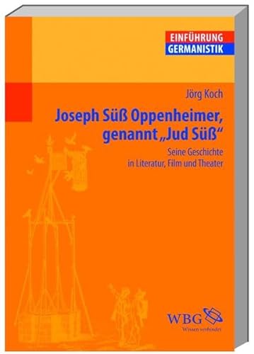 Joseph Süß Oppenheimer genannt "Jud Süß": Seine Geschichte in Literatur, Film und Theater