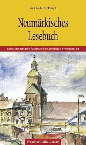 Neumärkisches Lesebuch: Landschaften, Geschichten und Menschen im östlichen Brandenburg: Landschaften und Menschen östlich der Oder (Trescher-Reiseführer) von Trescher Verlag