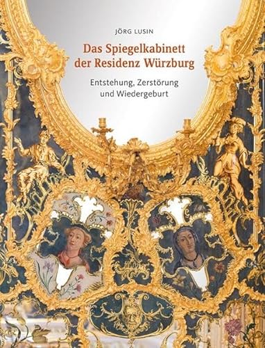 Das Spiegelkabinett der Residenz Würzburg: Entstehung, Zerstörung und Wiedergeburt