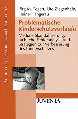 Problematische Kinderschutzverläufe: Mediale Skandalisierung, fachliche Fehleranalyse und Strategien zur Verbesserung des Kinderschutzes (Studien und Praxishilfen zum Kinderschutz) von Beltz