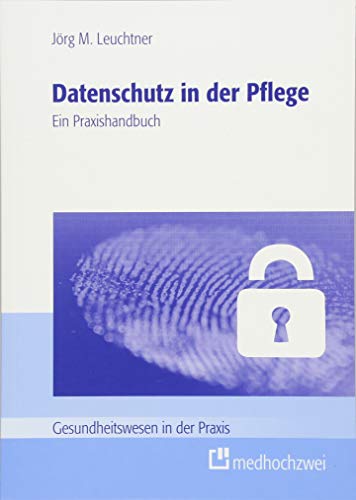 Datenschutz in der Pflege (Gesundheitswesen in der Praxis): Ein Praxishandbuch von medhochzwei Verlag