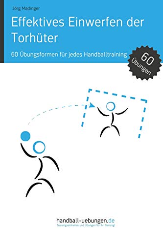 Effektives Einwerfen der Torhüter: 60 Übungsformen für jedes Handballtraining